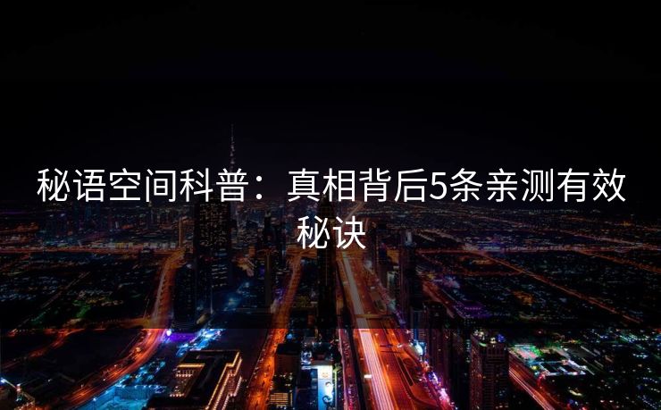秘语空间科普：真相背后5条亲测有效秘诀
